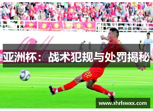 亚洲杯：战术犯规与处罚揭秘