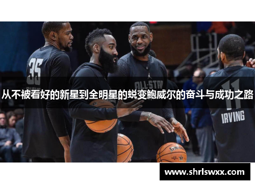 从不被看好的新星到全明星的蜕变鲍威尔的奋斗与成功之路