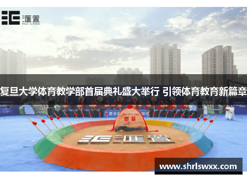 复旦大学体育教学部首届典礼盛大举行 引领体育教育新篇章