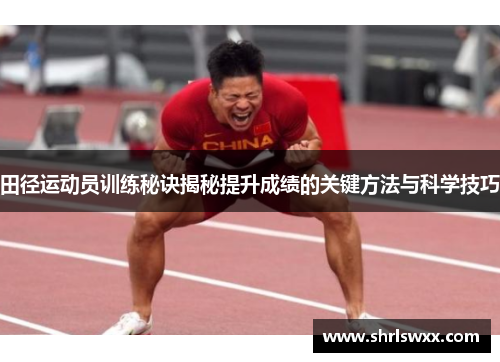 田径运动员训练秘诀揭秘提升成绩的关键方法与科学技巧