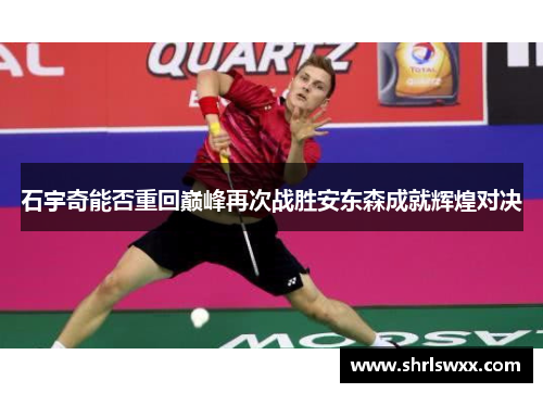石宇奇能否重回巅峰再次战胜安东森成就辉煌对决