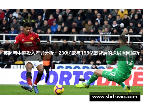 英超与中超投入差异分析：230亿欧与188亿欧背后的深层原因解析