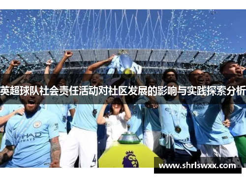 英超球队社会责任活动对社区发展的影响与实践探索分析 英超球队社会责任活动对社区发展的影响与实践探索分析