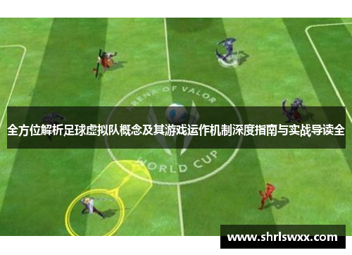 全方位解析足球虚拟队概念及其游戏运作机制深度指南与实战导读全 全方位解析足球虚拟队概念及其游戏运作机制深度指南与实战导读全